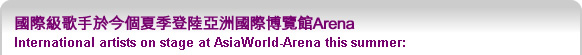 國際級歌手於今個夏季登陸亞洲博覽館Arena International artists on stage at AsiaWorld-Arena this summer: